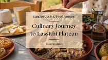 Culinary Journey to Lassithi Plateau. Land of Gods & Food Artistry from Heraklio