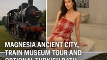 Magnesia Ancient City,Train Museum Tour and Optional Turkish Bath